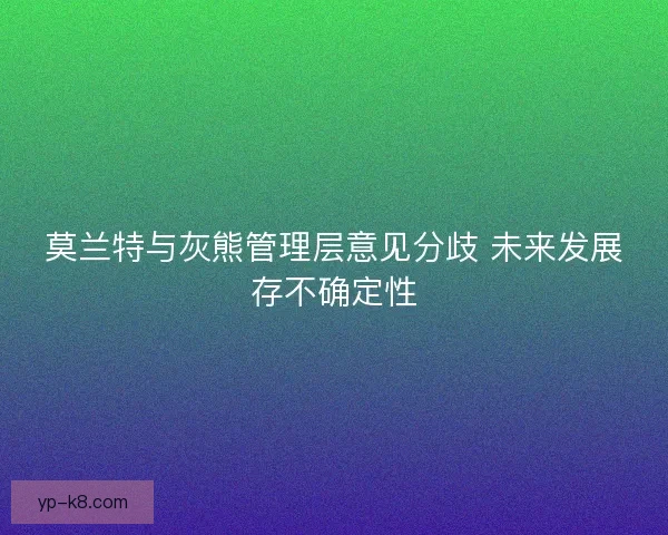 莫兰特与灰熊管理层意见分歧 未来发展存不确定性 莫兰特与灰熊管理层意见分歧 未来发展存不确定性